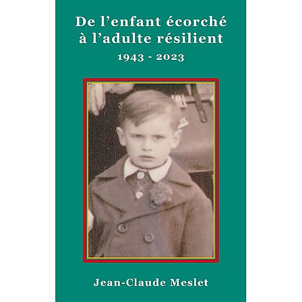 De l'enfant écorché à l'adulte résilient. 1943-2023, Jean-Claude Meslet