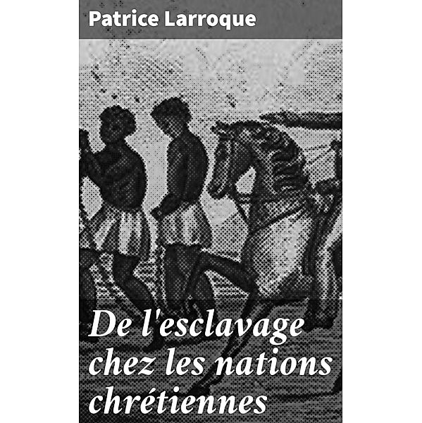 De l'esclavage chez les nations chrétiennes, Patrice Larroque
