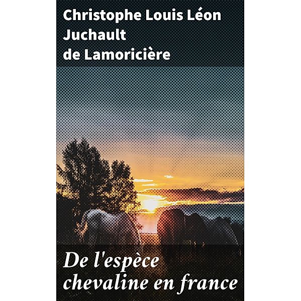 De l'espèce chevaline en france, Christophe Louis Léon Juchault de Lamoricière