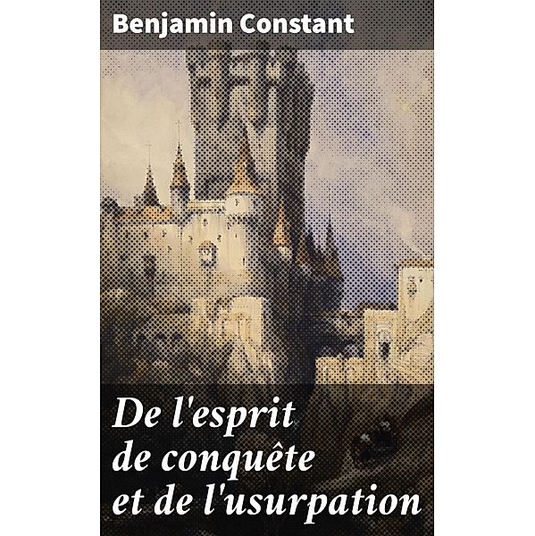 De l'esprit de conquête et de l'usurpation, Benjamin Constant