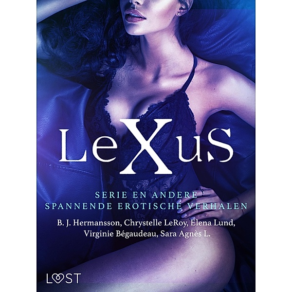 De LeXuS-serie en andere spannende erotische verhalen, B. J. Hermansson, Elena Lund, Virginie Bégaudeau, Chrystelle Leroy, Sara Agnès L.