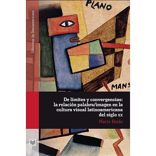 De límites y convergencias: la relación palabra/imagen en la cultura visual latinoamericana del siglo XX / Ediciones de Iberoamericana Bd.58, Boido Mario