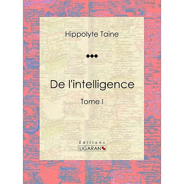 De l'intelligence, Hippolyte Taine, Ligaran
