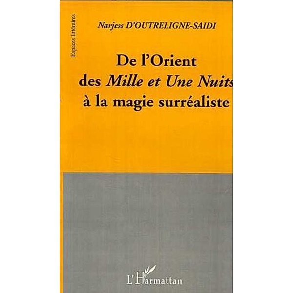 DE L'ORIENT DES MILLE ET UNE NUITS A LA MAGIE SURREALISTE / Hors-collection, Narjess D'Outreligne-Saidi