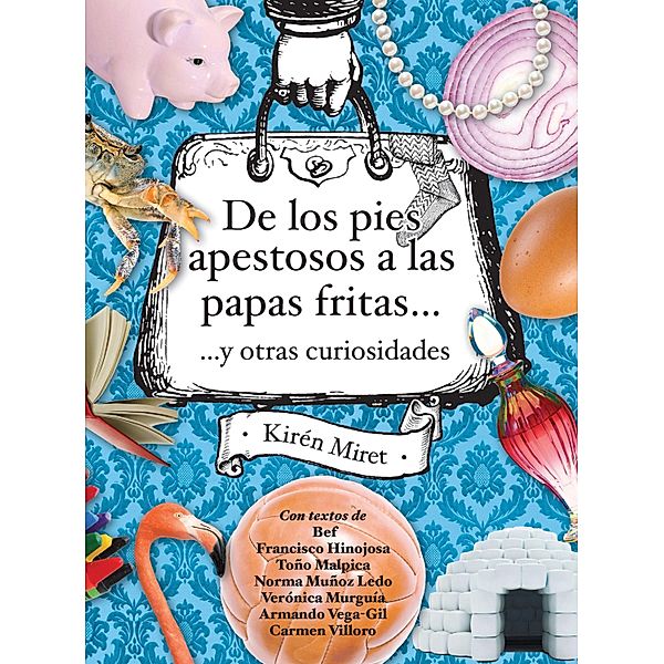 De los pies apestosos a las papas fritas... y otras curiosidades / Informativos, Kirén Miret, Bernardo "Bef" Fernández, Francisco Hinojosa, Antonio Malpica, Norma Muñoz-Ledo, Verónica Munguía, Armando Vega-Gil, Carmen Villoro