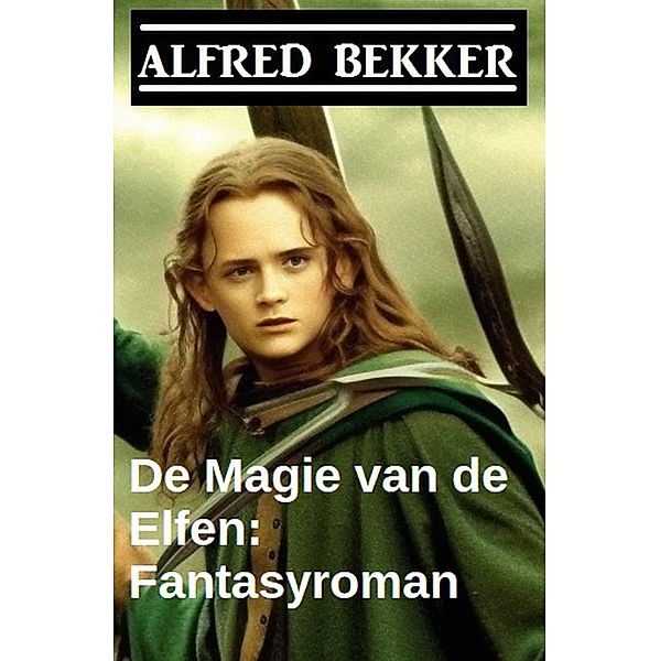 De Magie van de Elfen: Fantasyroman, Alfred Bekker