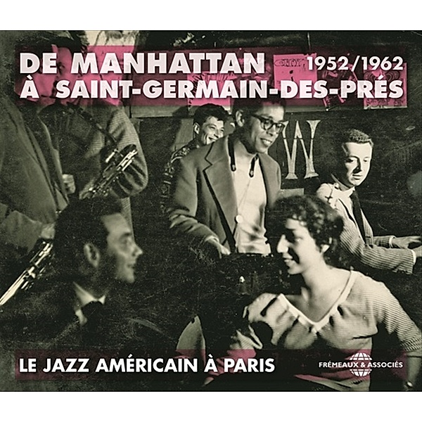 De Manhattan À Saint-Germain-Des-Prés, Le Jazz Américain A Paris 1952-1962