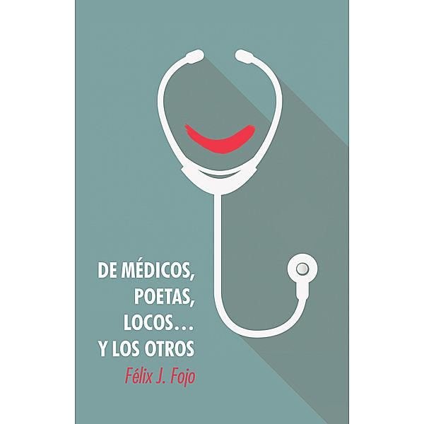 De Médicos, Poetas, Locos… Y Los Otros, Félix J. Fojo