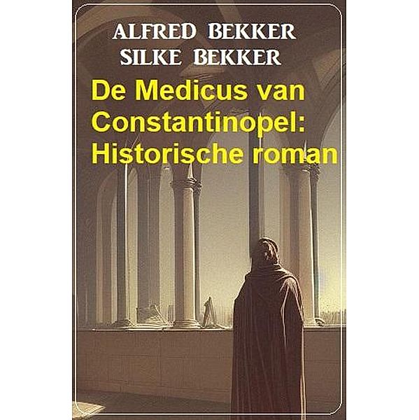 De Medicus van Constantinopel: Historische roman, Alfred Bekker, Silke Bekker