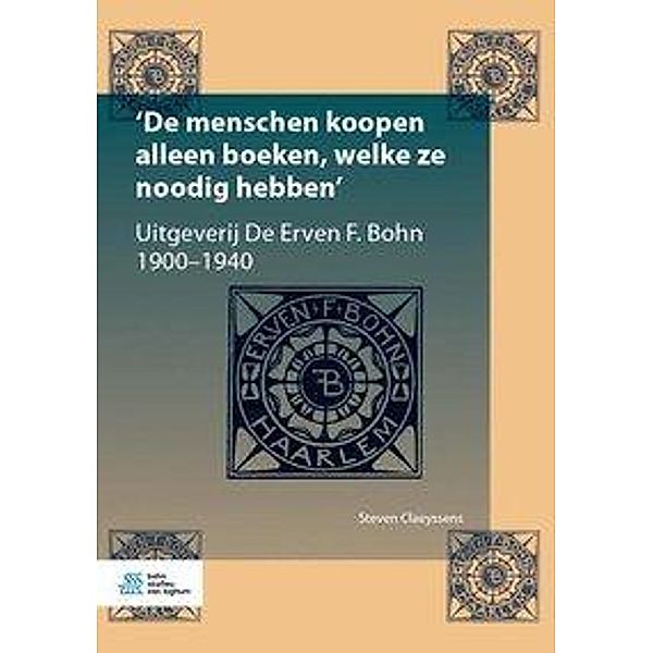 'de Menschen Koopen Alleen Boeken, Welke Ze Noodig Hebben': Uitgeverij de Erven F. Bohn, 1900-1940, Steven Claeyssens