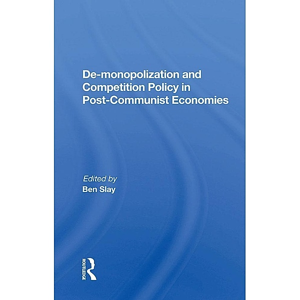 De-monopolization And Competition Policy In Post-communist Economies, Ben Slay