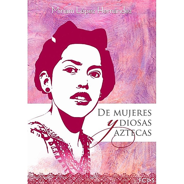 De mujeres y diosas aztecas, Miriam López Hernández