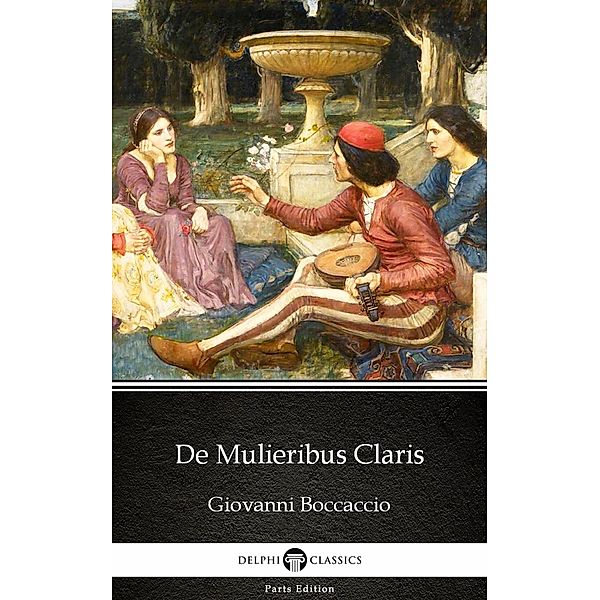 De Mulieribus Claris by Giovanni Boccaccio - Delphi Classics (Illustrated) / Delphi Parts Edition (Giovanni Boccaccio) Bd.9, Giovanni Boccaccio
