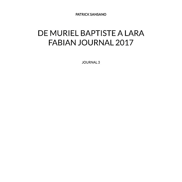 De Muriel baptiste à Lara Fabian journal 2017 / JOURNAUX Bd.3, Patrick Sansano