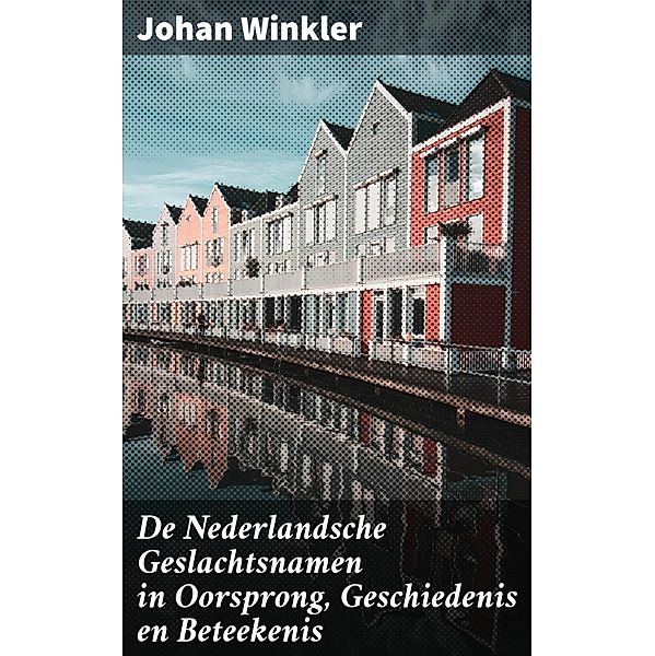 De Nederlandsche Geslachtsnamen in Oorsprong, Geschiedenis en Beteekenis, Johan Winkler