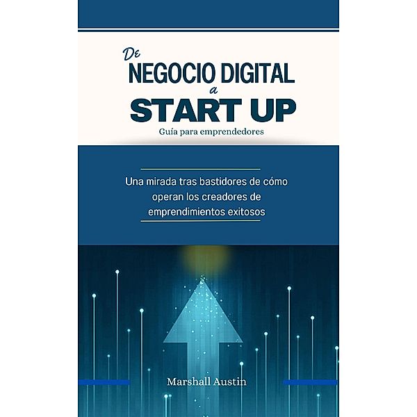 De Negocio digital a Start Up, guía para emprendedores. (Economia y Negocios) / Economia y Negocios, Marshall Austin
