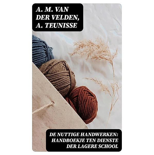 De nuttige handwerken: handboekje ten dienste der lagere school, A. M. van der Velden, A. Teunisse