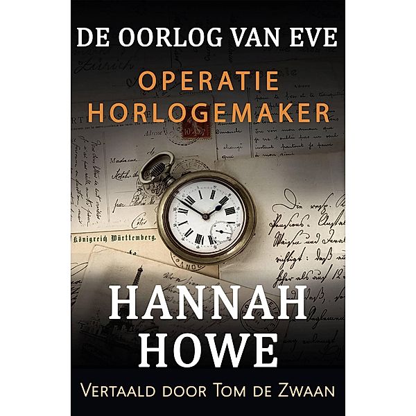De Oorlog van Eve - Operatie Horlogemaker (De Oorlog van Eve, Heldinnen van de SOE, #8) / De Oorlog van Eve, Heldinnen van de SOE, Hannah Howe