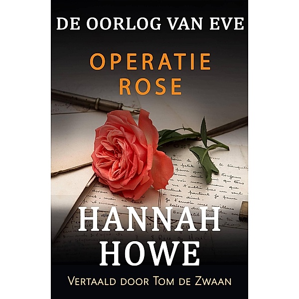 De Oorlog van Eve - Operatie Rose (De Oorlog van Eve, Heldinnen van de SOE, #7) / De Oorlog van Eve, Heldinnen van de SOE, Hannah Howe