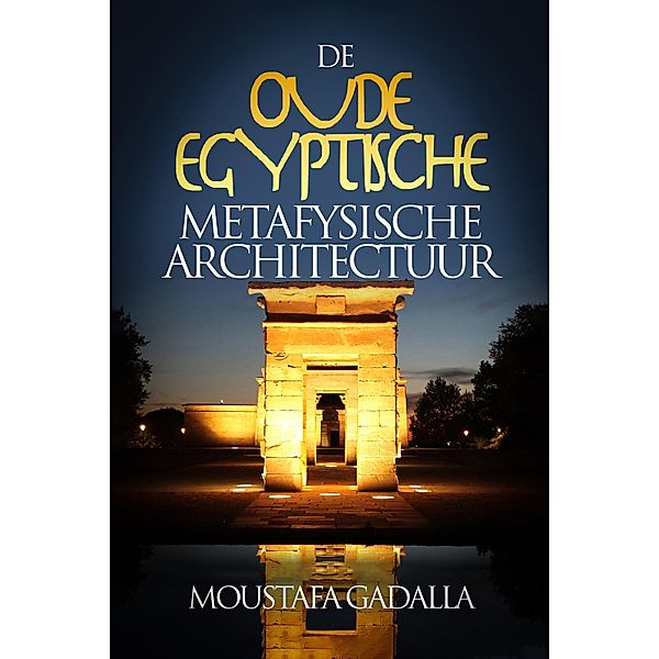 De Oude Egyptische Metafysische Architectuur, Moustafa Gadalla