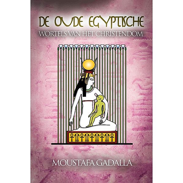 De Oude Egyptische Wortels Van Het Christendom, Moustafa Gadalla