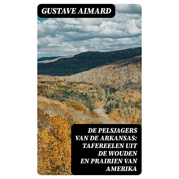 De pelsjagers van de Arkansas: Tafereelen uit de wouden en prairien van Amerika, Gustave Aimard