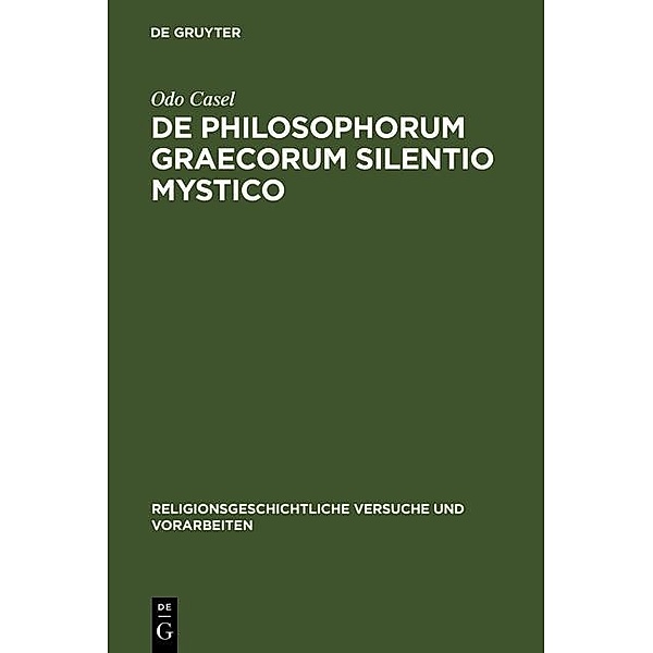 De philosophorum Graecorum silentio mystico / Religionsgeschichtliche Versuche und Vorarbeiten Bd.16,2, Odo Casel