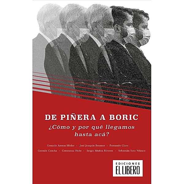De Piñera a Boric., Gonzalo Arenas, José Joaquín Brunner, Fernando Claro, Germán Concha, Constanza Hube, Sergio Muñoz, Sebastián Soto