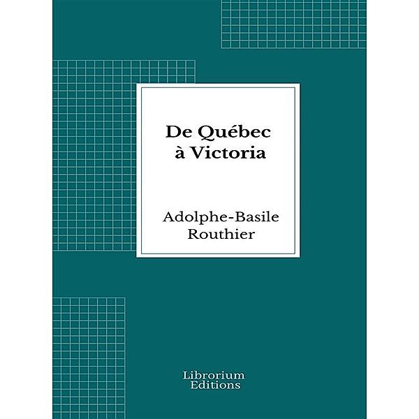 De Québec à Victoria, Adolphe-Basile Routhier