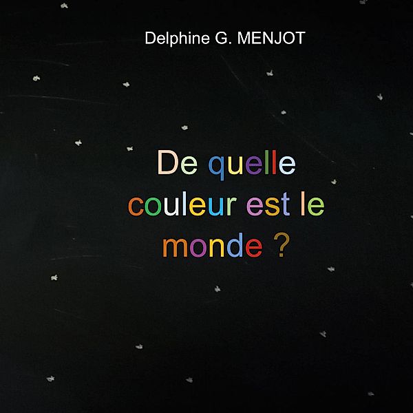 De quelle couleur est le monde ?, Delphine G. Menjot