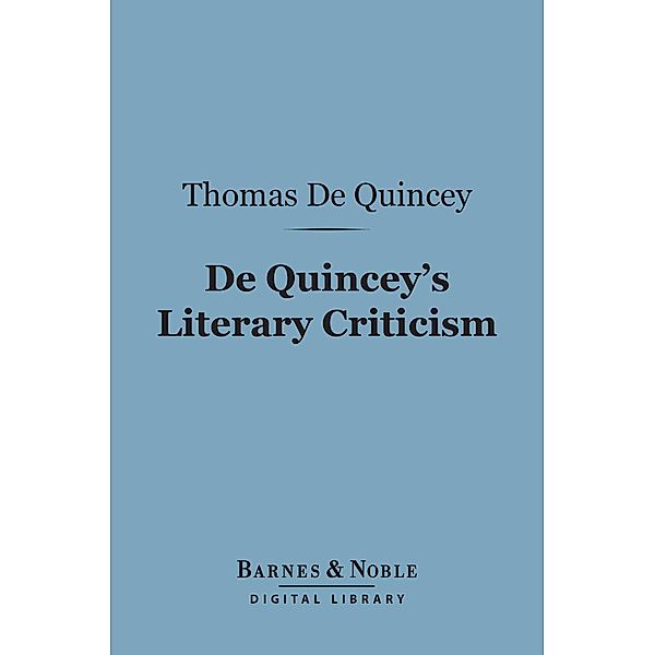 De Quincey's Literary Criticism (Barnes & Noble Digital Library) / Barnes & Noble, Thomas De Quincey