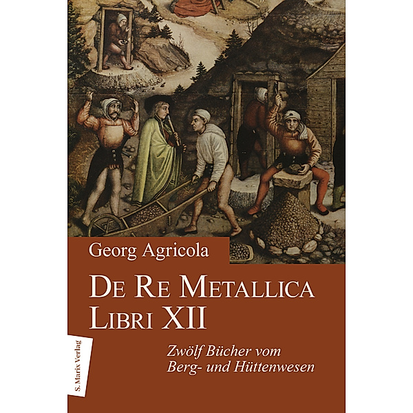 De Re Metallica Libri XII. Zwölf Bücher vom Berg- und Hüttenwesen, Georg Agricola