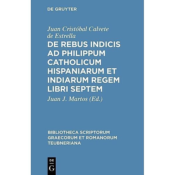 De rebus indicis ad Philippum Catholicum Hispaniarum et Indiarum Regem libri septem / Bibliotheca scriptorum Graecorum et Romanorum Teubneriana, Juan Cristóbal Calvete de Estrella