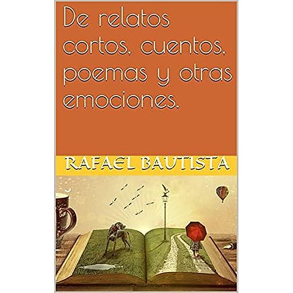 De relatos cortos, cuentos, poemas y otras emociones., Rafael Bautista