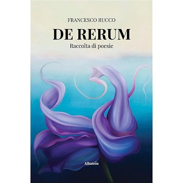 DE RERUM. Raccolta di poesie, Francesco Rucco