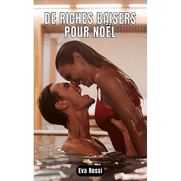 De riches baisers pour Noël / Collection de Nouvelles Érotiques Sexy et d'Histoires de Sexe Torride pour Adultes et Couples Libertins Bd.87, Eva Rossi