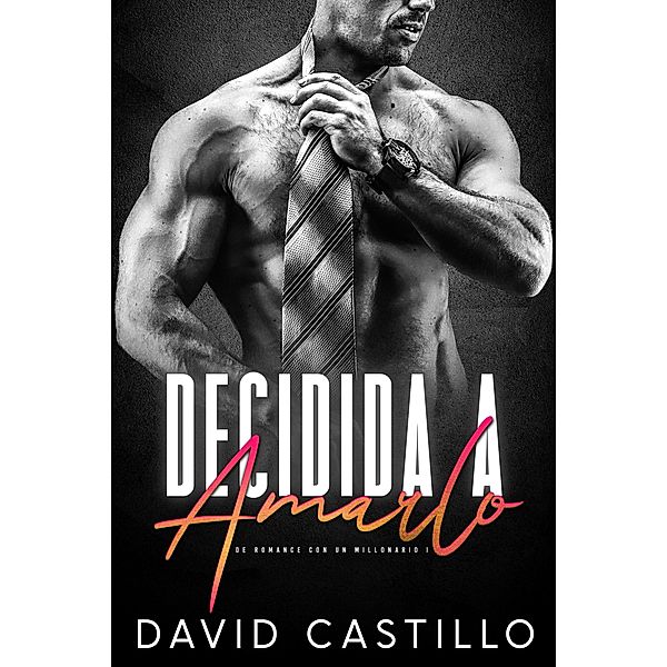 De Romance con un Millonario: Decidida a Amarlo (De Romance con un Millonario, #1), David Castillo