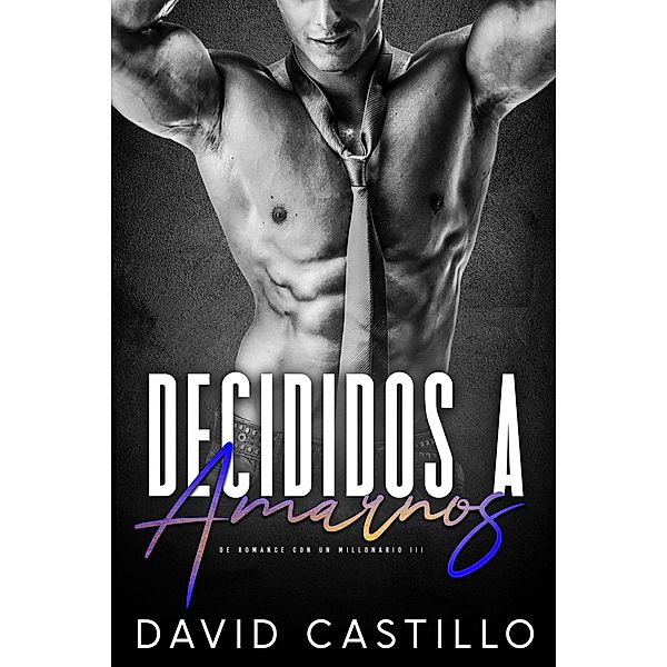 De Romance con un Millonario: Decididos a Amarnos (De Romance con un Millonario, #3), David Castillo