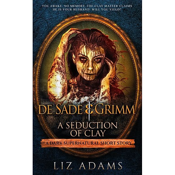 de Sade & Grimm, A Seduction of Clay (Salacious Medieval Mysteries, #2) / Salacious Medieval Mysteries, Liz Adams