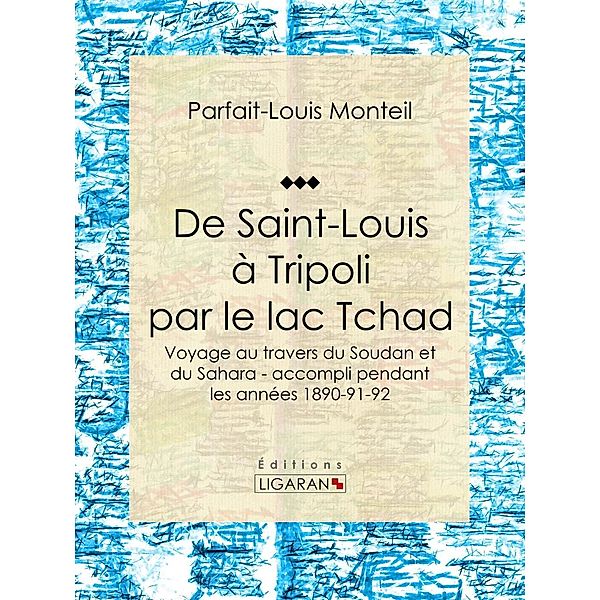 De Saint-Louis à Tripoli par le lac Tchad, Parfait-Louis Monteil, Ligaran