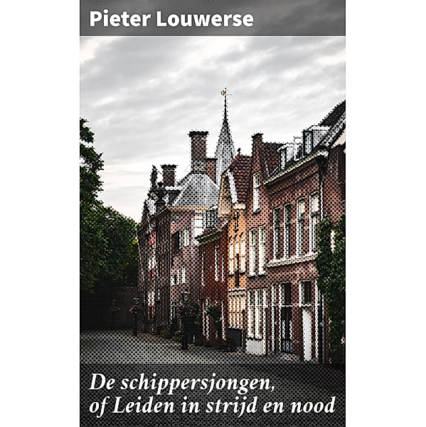De schippersjongen, of Leiden in strijd en nood, Pieter Louwerse