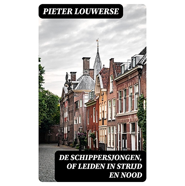 De schippersjongen, of Leiden in strijd en nood, Pieter Louwerse