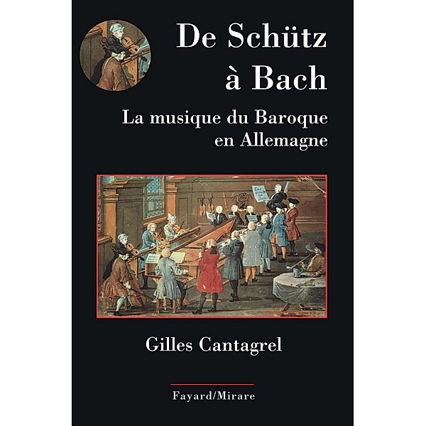 De Schütz à Bach. La musique du baroque en Allemagne / Musique, Gilles Cantagrel