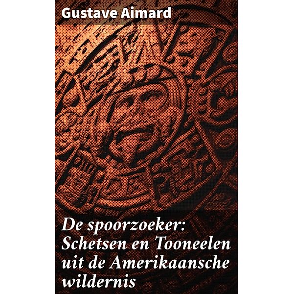 De spoorzoeker: Schetsen en Tooneelen uit de Amerikaansche wildernis, Gustave Aimard