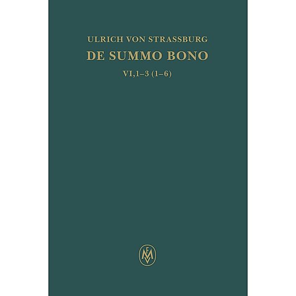 De summo bono. Liber VI, Tractatus 1-3,6 / Corpus philosophorum Teutonicorum medii aevi, Ulrich von Straßburg