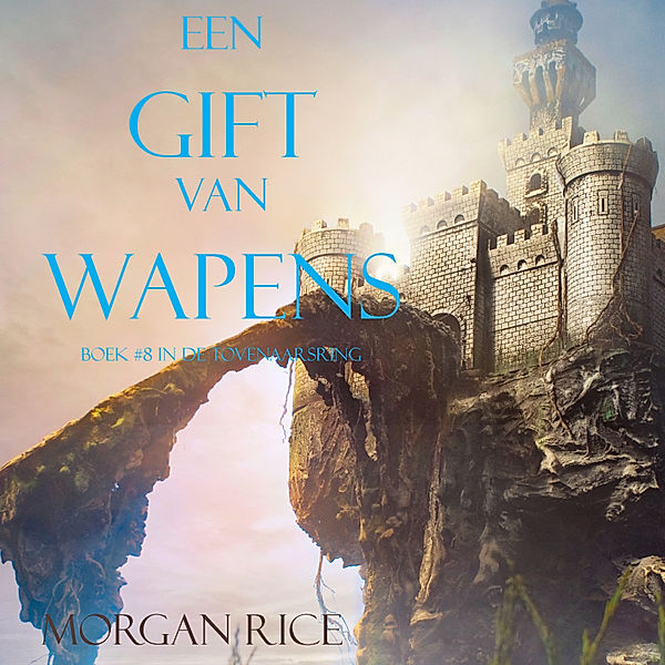 De Tovenaarsring - 8 - Een Gift Van Wapens (Boek #8 In De Tovenaarsring), Morgan Rice