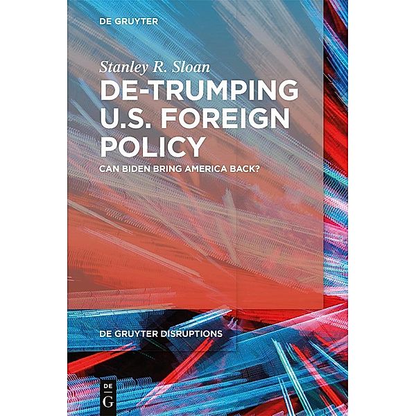 De-Trumping U.S. Foreign Policy / De Gruyter Disruptions Bd.1, Stanley R. Sloan