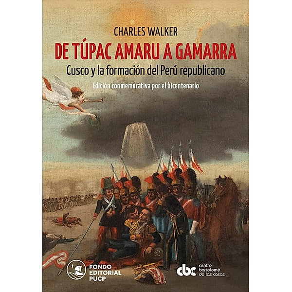 De Túpac Amaru a Gamarra: Cusco y la formación del Perú republicano, Charles Walker