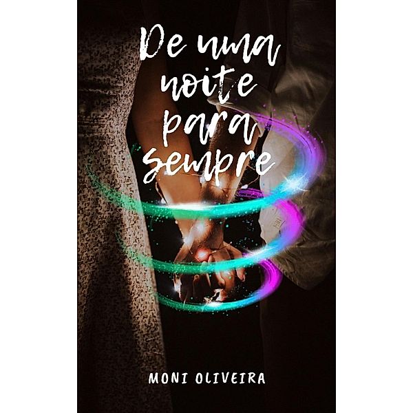 DE UMA NOITE PARA SEMPRE, Monica Maria de Oliveira