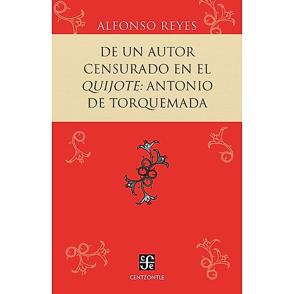 De un autor censurado en el Quijote: Antonio de Torquemada / Centzontle, Alfonso Reyes